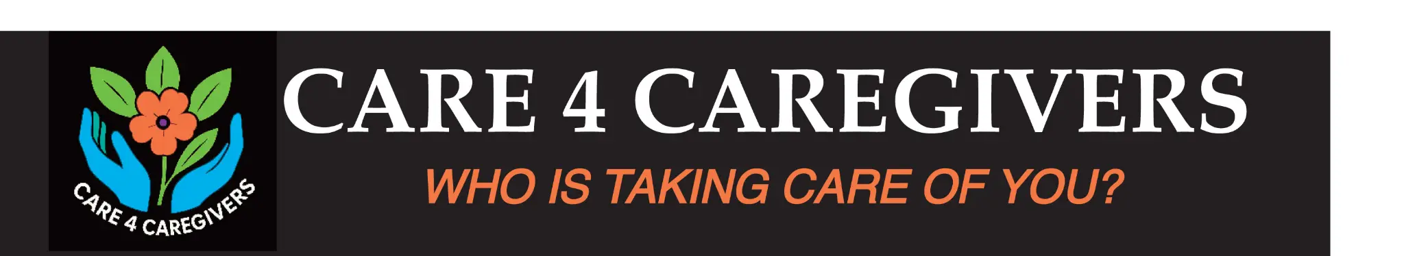 Care 4 Caregivers - Who Is Taking Care of You?